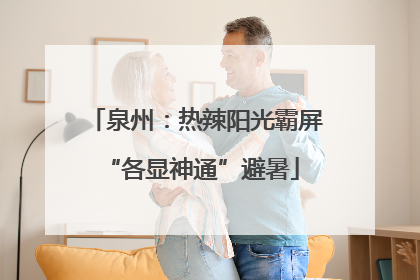 泉州：热辣阳光霸屏 “各显神通”避暑