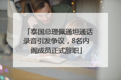 泰国总理佩通坦通话录音引发争议，8名内阁成员正式辞职