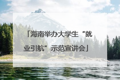 海南举办大学生“就业引航”示范宣讲会