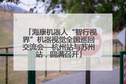 海康机器人“智行视界”机器视觉全国巡回交流会—杭州站与苏州站，圆满召开