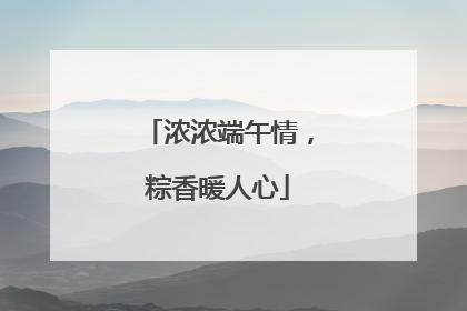 浓浓端午情，粽香暖人心