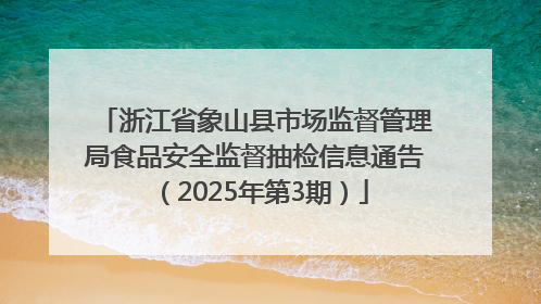 浙江省象山县市场监督管理局食品安全监督抽检信息通告（2025年第3期）