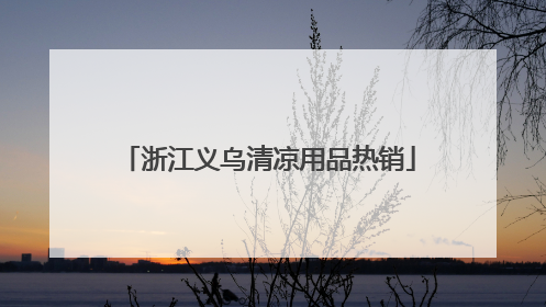 浙江义乌清凉用品热销