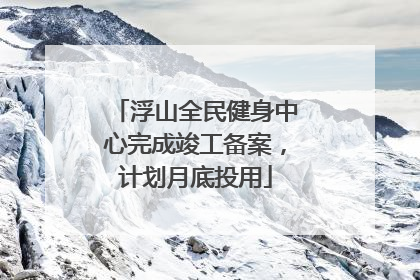 浮山全民健身中心完成竣工备案，计划月底投用