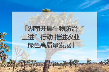 湖南开展生物防治“三进”行动 推进农业绿色高质量发展