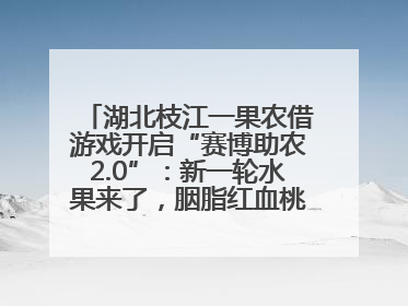 湖北枝江一果农借游戏开启“赛博助农2.0”：新一轮水果来了，胭脂红血桃已预售500单