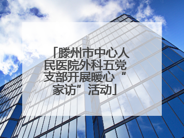 滕州市中心人民医院外科五党支部开展暖心“家访”活动