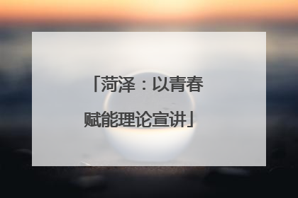 菏泽：以青春赋能理论宣讲