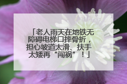 老人雨天在地铁无障碍电梯口摔骨折，担心坡道太滑、扶手太矮再“闯祸”！