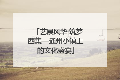 艺展风华·筑梦西集—通州小镇上的文化盛宴