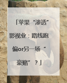 苹果“渗透”影视业：路线跑偏or另一场“豪赌”？