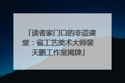 读者家门口的非遗课堂：省工艺美术大师裴天鹏工作室揭牌