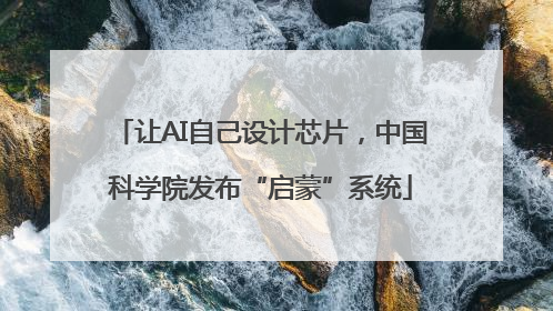 让AI自己设计芯片，中国科学院发布“启蒙”系统