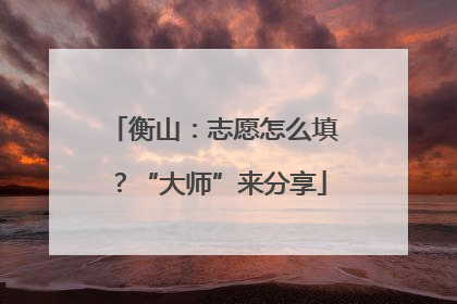 衡山：志愿怎么填？“大师”来分享