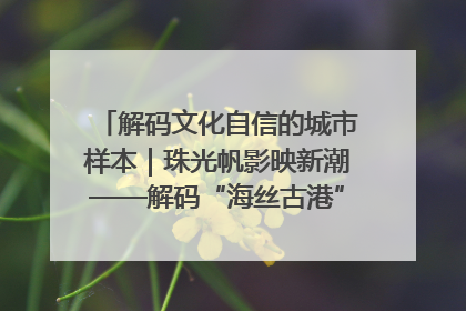 解码文化自信的城市样本｜珠光帆影映新潮——解码“海丝古港”北海的文化自信样本