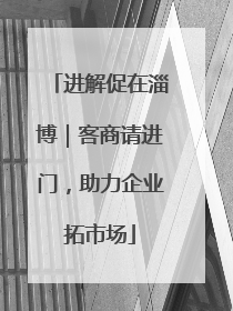进解促在淄博｜客商请进门，助力企业拓市场