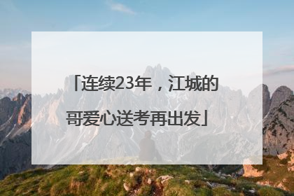 连续23年，江城的哥爱心送考再出发