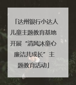 达州银行小达人儿童主题教育基地开展“清风沐童心 廉洁共成长”主题教育活动