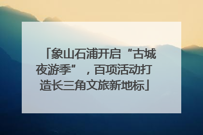 象山石浦开启“古城夜游季”，百项活动打造长三角文旅新地标