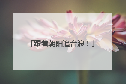跟着朝阳追音浪！