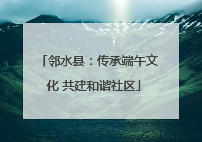邻水县：传承端午文化 共建和谐社区