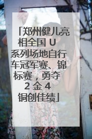 郑州健儿亮相全国 U 系列场地自行车冠军赛、锦标赛，勇夺 2 金 4 铜创佳绩