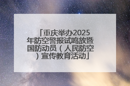 重庆举办2025年防空警报试鸣放暨国防动员（人民防空）宣传教育活动
