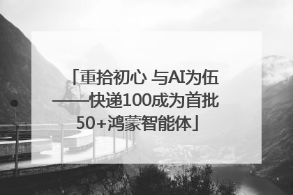 重拾初心 与AI为伍——快递100成为首批50+鸿蒙智能体