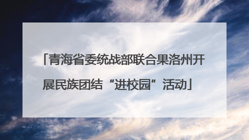 青海省委统战部联合果洛州开展民族团结“进校园”活动