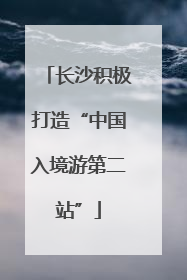长沙积极打造“中国入境游第二站”