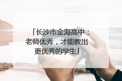 长沙市金海高中：老师优秀，才能教出更优秀的学生