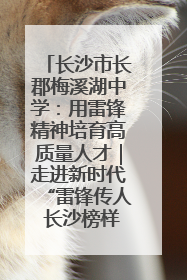 长沙市长郡梅溪湖中学：用雷锋精神培育高质量人才｜走进新时代“雷锋传人 长沙榜样”