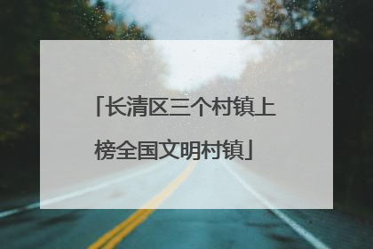 长清区三个村镇上榜全国文明村镇