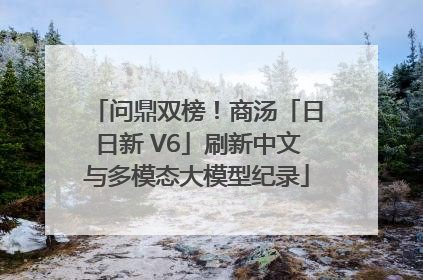 问鼎双榜！商汤「日日新 V6」刷新中文与多模态大模型纪录