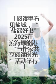 阅读里看见盐城，“盐遇好书”2025在滨海绿能港“与作家共享阅读时光”活动举行