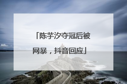 陈芋汐夺冠后被网暴，抖音回应