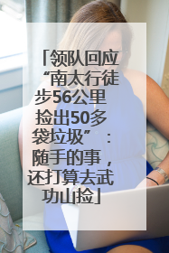 领队回应“南太行徒步56公里捡出50多袋垃圾”：随手的事，还打算去武功山捡