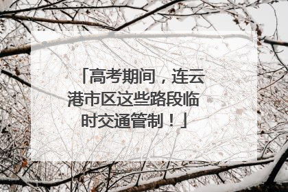 高考期间，连云港市区这些路段临时交通管制！