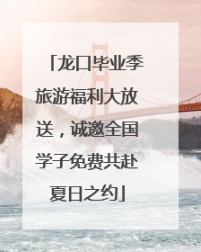 龙口毕业季旅游福利大放送，诚邀全国学子免费共赴夏日之约