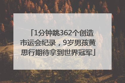 1分钟跳362个创造市运会纪录，9岁男孩黄思行期待拿到世界冠军