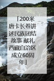 200米唐卡长卷讲述民族团结故事 献礼西藏自治区成立60周年