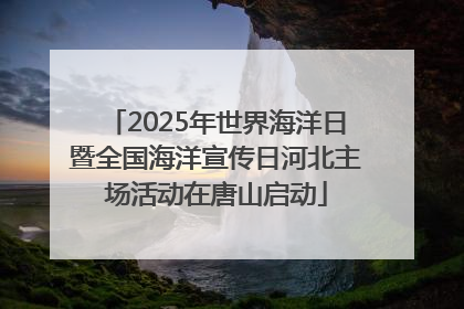 2025年世界海洋日暨全国海洋宣传日河北主场活动在唐山启动