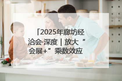 2025年廊坊经洽会·深度｜放大“会展+”乘数效应 打造消费新场景