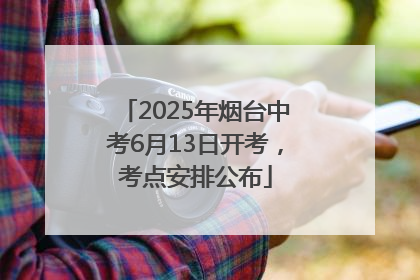 2025年烟台中考6月13日开考，考点安排公布