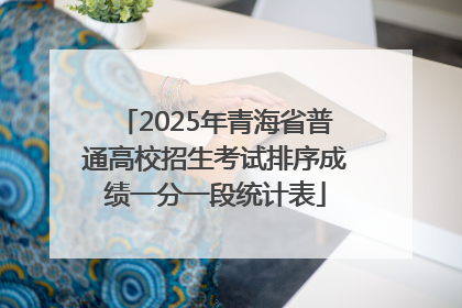 2025年青海省普通高校招生考试排序成绩一分一段统计表