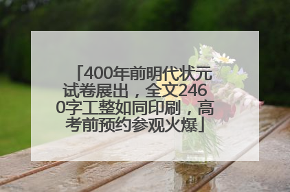 400年前明代状元试卷展出，全文2460字工整如同印刷，高考前预约参观火爆