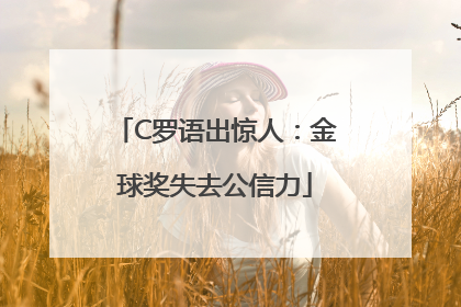 C罗语出惊人：金球奖失去公信力