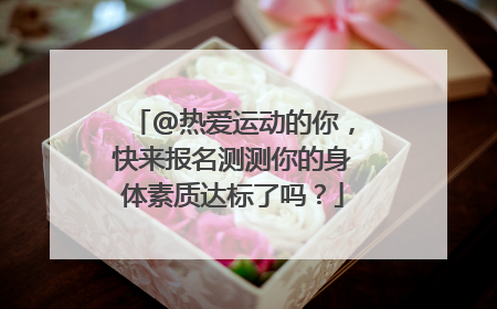 @热爱运动的你，快来报名测测你的身体素质达标了吗？